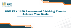 COM FPX 1150 Assessment 3 Making Time to Achieve Your Goals