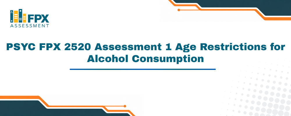 PSYC FPX 2520 Assessment 1 Age Restrictions for Alcohol Consumption