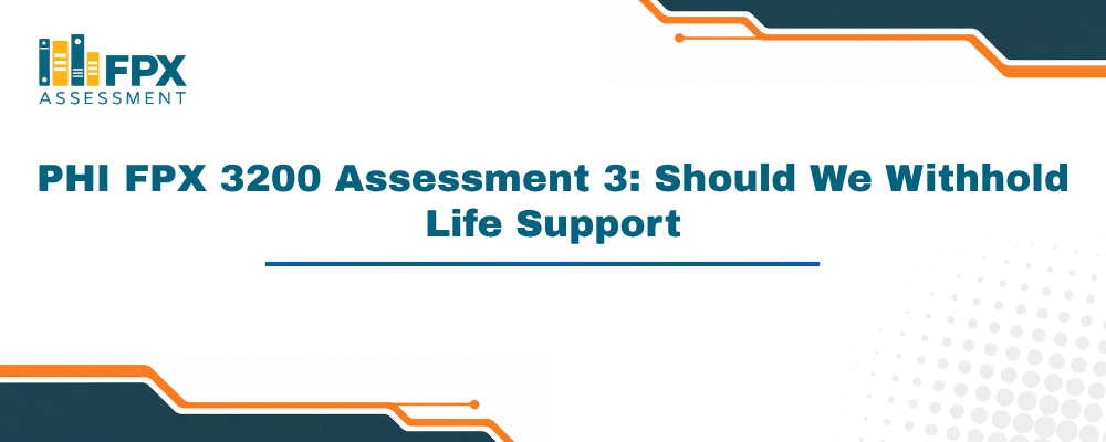 PHI FPX 3200 Assessment 3: Should We Withhold Life Support