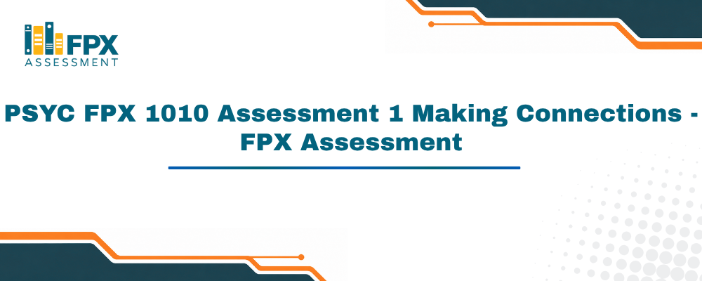 PSYC FPX 1010 Assessment 1 Making Connections - FPX Assessment