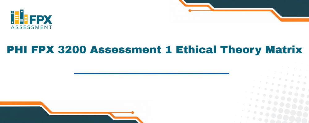 PHI FPX 3200 Assessment 1 Ethical Theory Matrix
