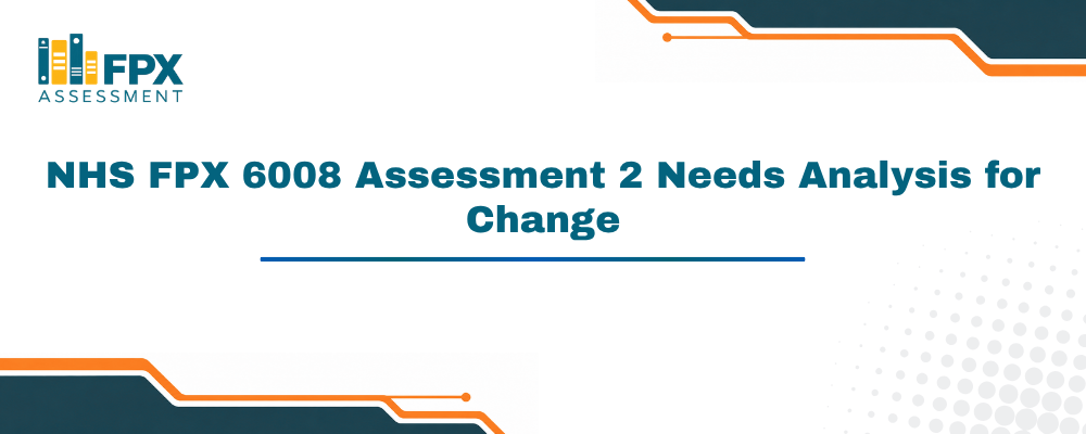 NHS FPX 6008 Assessment 2 Needs Analysis for Change
