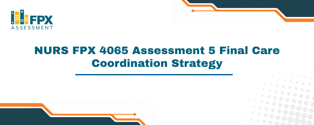 NURS FPX 4065 Assessment 5 Final Care Coordination Strategy
