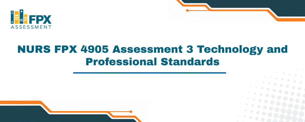 NURS FPX 4905 Assessment 3 Technology and Professional Standards