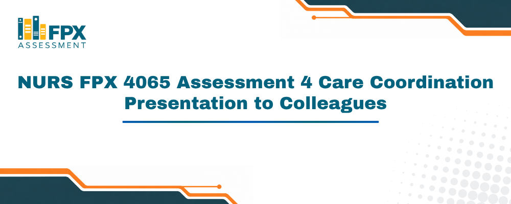 NURS FPX 4065 Assessment 4 Care Coordination Presentation to Colleagues