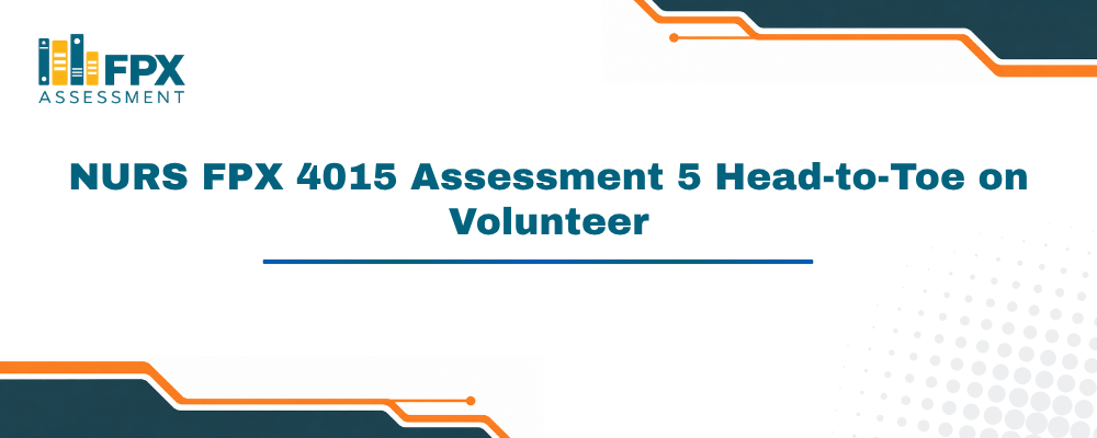 NURS FPX 4015 Assessment 5 Head-to-Toe Assessment on a Volunteer Presentation