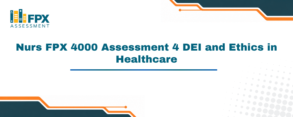 Nurs FPX 4000 Assessment 4 DEI and Ethics in Healthcare
