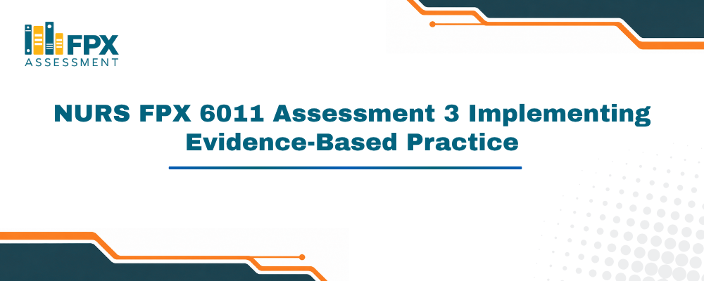 NURS FPX 6011 Assessment 3 Implementing Evidence-Based Practice