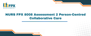 NURS FPX 8008 Assessment 1 Analyzing Person-Centered Care