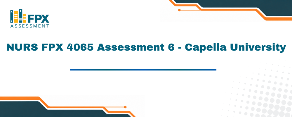 NURS FPX 4065 Assessment 6 - Capella University