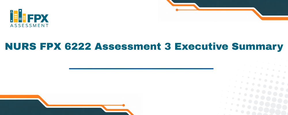 NURS FPX 6222 Assessment 3 Executive Summary