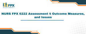 NURS FPX 6222 Assessment 4 Outcome Measures, and Issues
