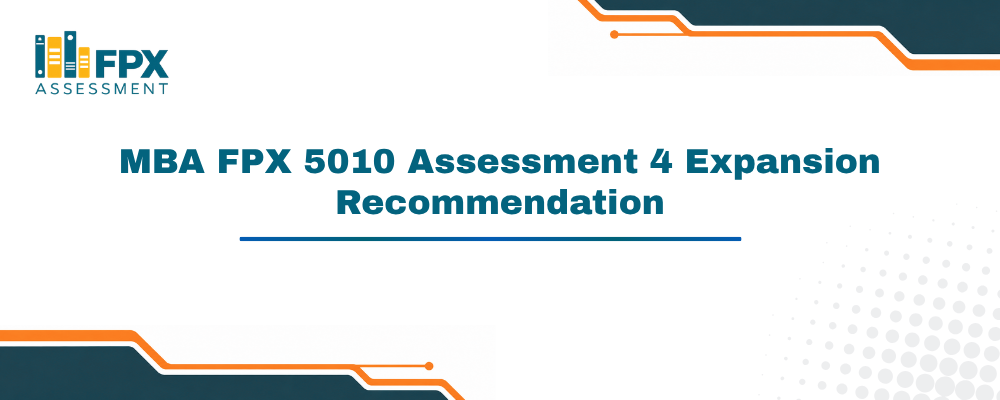 MBA FPX 5010 Assessment 4 Expansion Recommendation