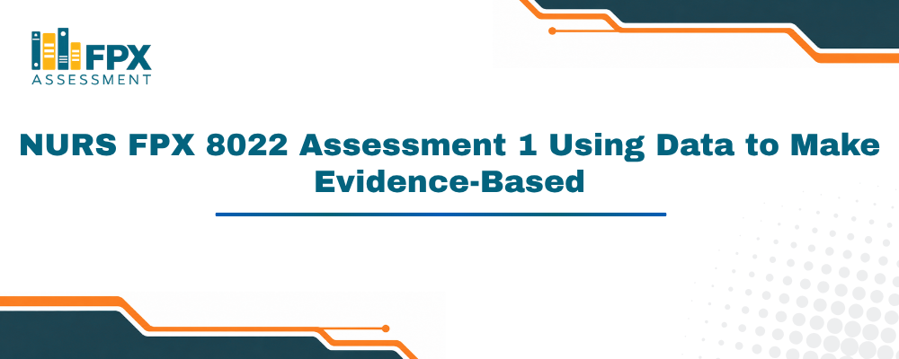 NURS FPX 8022 Assessment 1 Using Data to Make Evidence-Based
