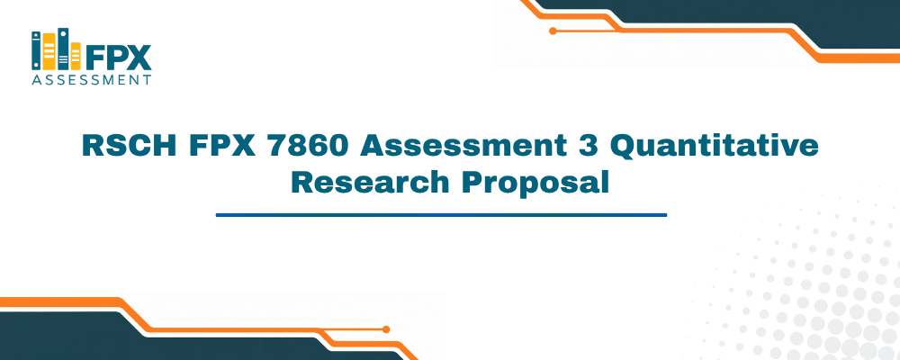 RSCH FPX 7860 Assessment 3 Quantitative Research Proposal