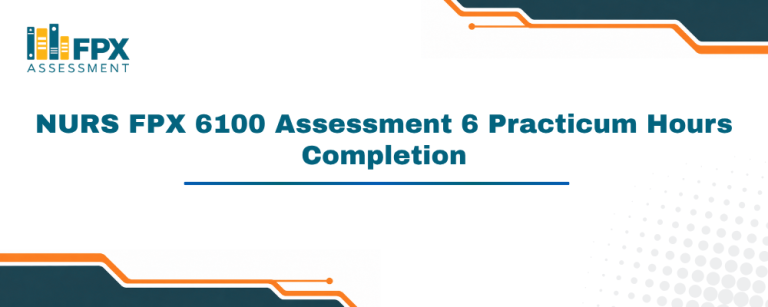NURS FPX 6100 Assessment 6 Practicum Hours Completion