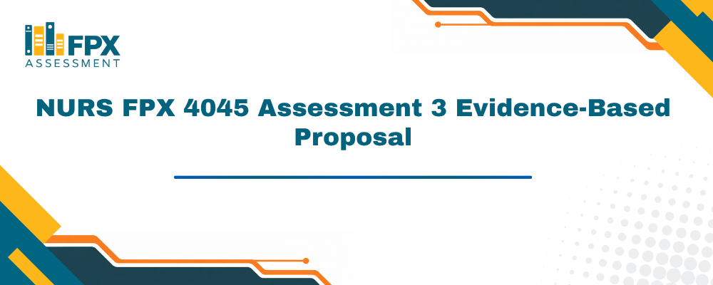NURS FPX 4045 Assessment 3 Evidence-Based Proposal