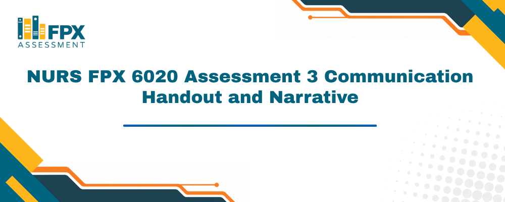 NURS FPX 6020 Assessment 3 Communication Handout and Narrative