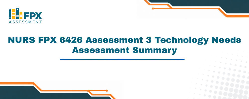 NURS FPX 6426 Assessment 3 Technology Needs Assessment Summary