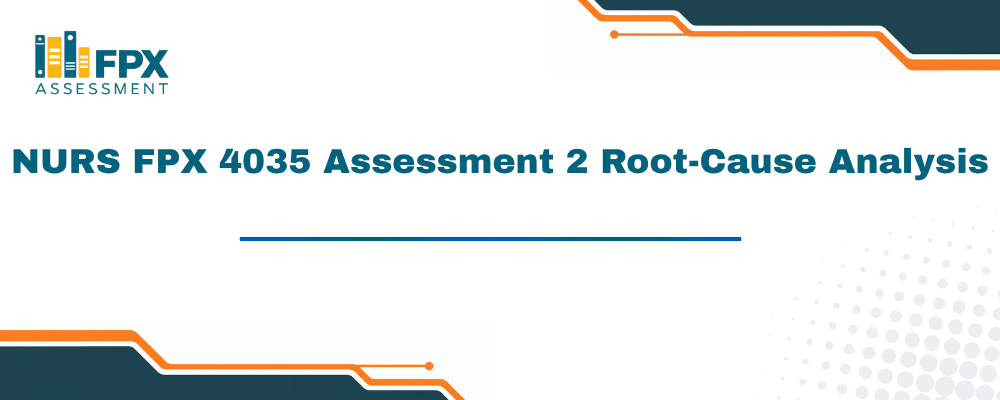 NURS FPX 4035 Assessment 2 Root-Cause Analysis and Safety Improvement Plan
