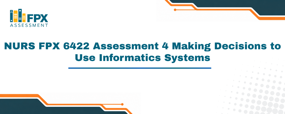 NURS FPX 6422 Assessment 4 Making Decisions to Use Informatics Systems in Practice