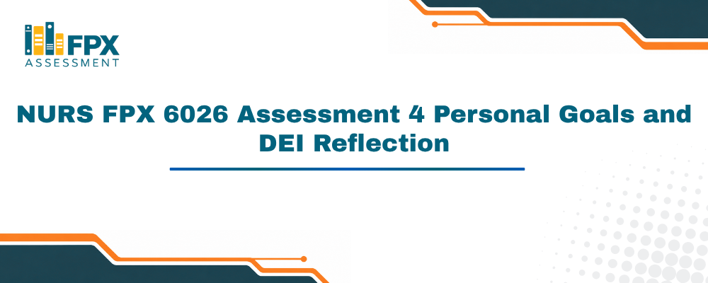 NURS FPX 6026 Assessment 4 Personal Goals and DEI Reflection