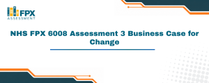 NHS FPX 6008 Assessment 3 Business Case for Change