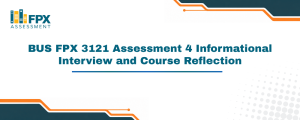 BUS FPX 3121 Assessment 4 Informational Interview and Course Reflection