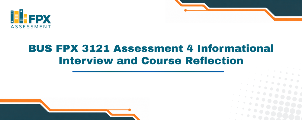 BUS FPX 3121 Assessment 4 Informational Interview and Course Reflection