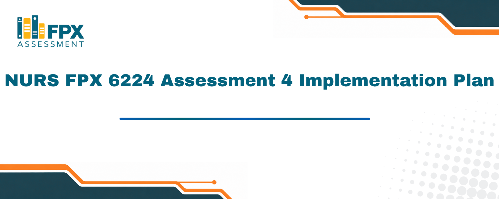 NURS FPX 6224 Assessment 4 Implementation Plan