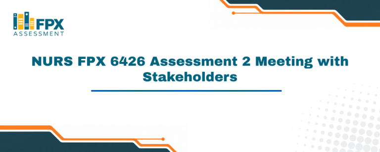 NURS FPX 6426 Assessment 2 Meeting with Stakeholders