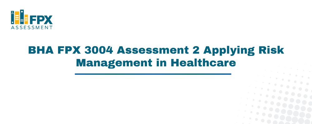 BHA FPX 3004 Assessment 2 Applying Risk Management in Healthcare