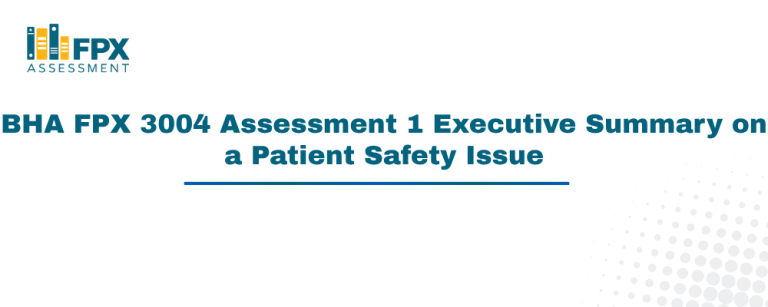 BHA FPX 3004 Assessment 1 Executive Summary on a Patient Safety Issue