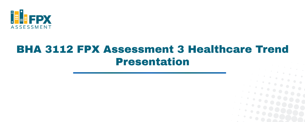 BHA 3112 FPX Assessment 3 Healthcare Trend Presentation