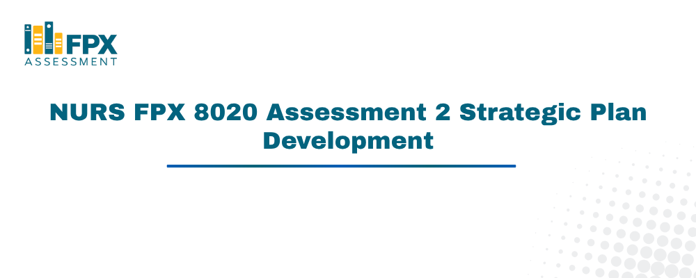 NURS FPX 8020 Assessment 2 Strategic Plan Development