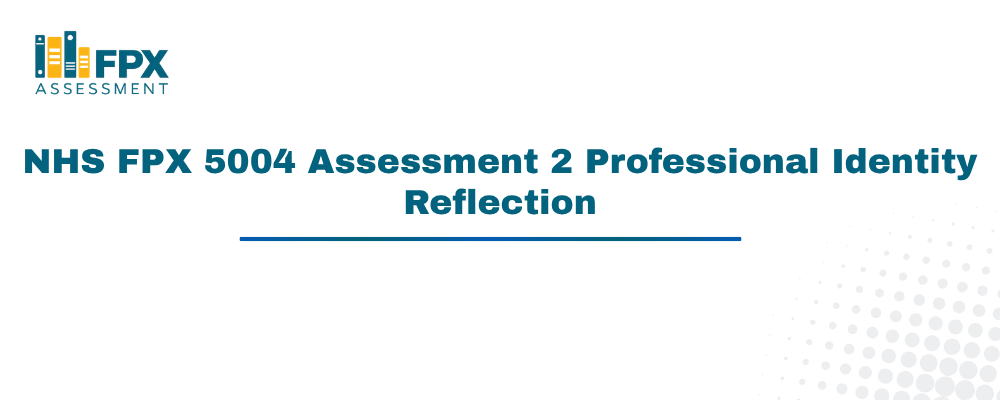 NHS FPX 5004 Assessment 2 Professional Identity Reflection
