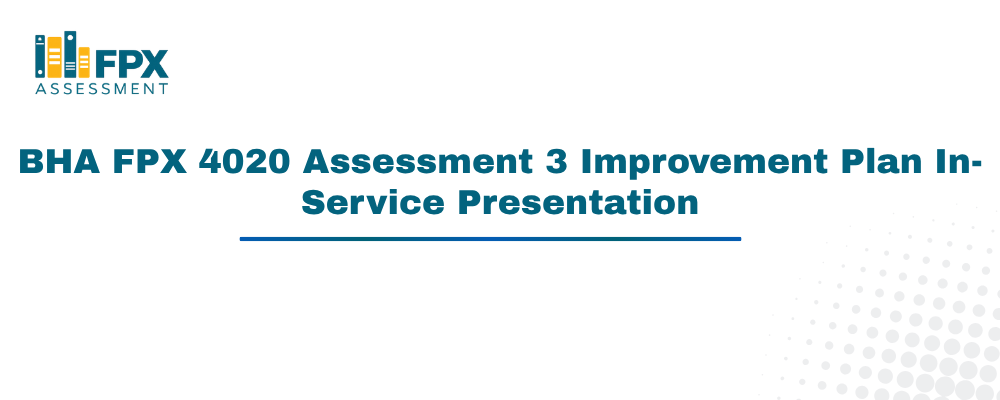 BHA FPX 4020 Assessment 3 Improvement Plan In-Service Presentation