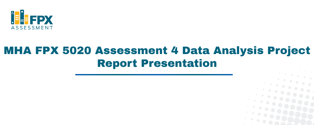 MHA FPX 5020 Assessment 4 Data Analysis Project Report Presentation