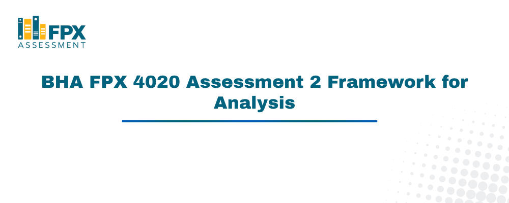 BHA FPX 4020 Assessment 2 Framework for Analysis