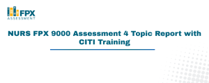 NURS FPX 9000 Assessment 4 Topic Report with CITI Training
