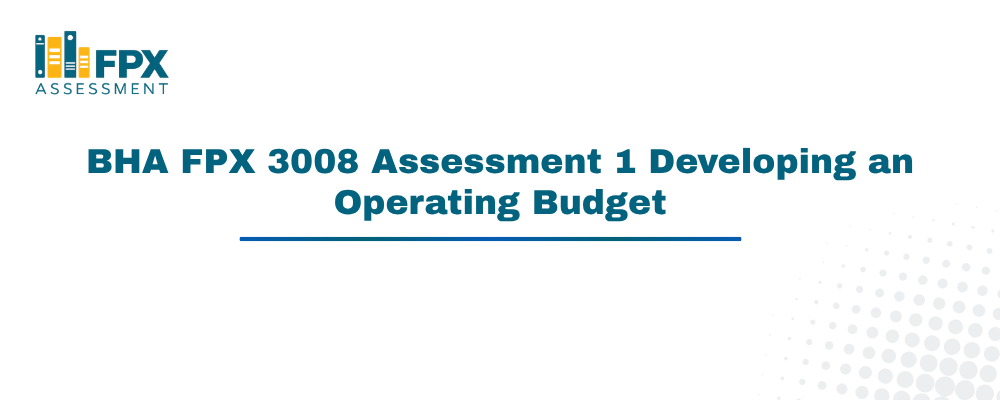 BHA FPX 3008 Assessment 1 Developing an Operating Budget