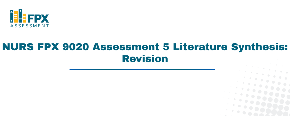 NURS FPX 9020 Assessment 5 Literature Synthesis: Revision