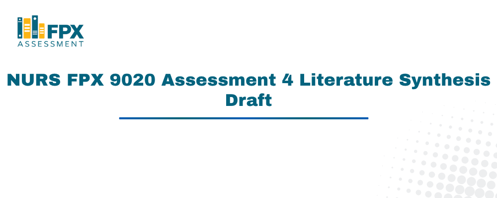 NURS FPX 9020 Assessment 4 Literature Synthesis Draft