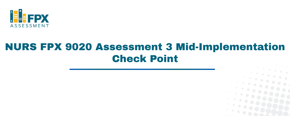 NURS FPX 9020 Assessment 3 Mid-Implementation Check Point