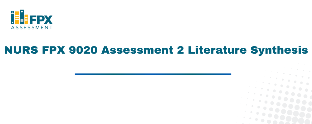 NURS FPX 9020 Assessment 2 Literature Synthesis