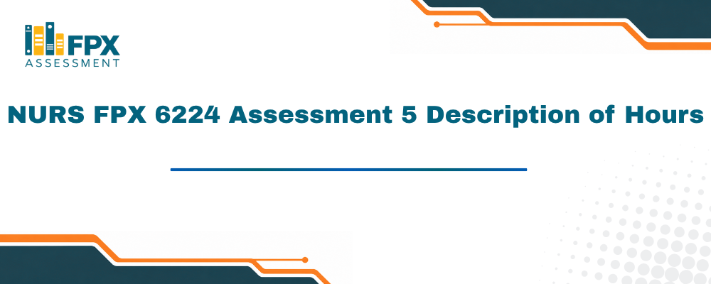 NURS FPX 6224 Assessment 5 Description of Hours