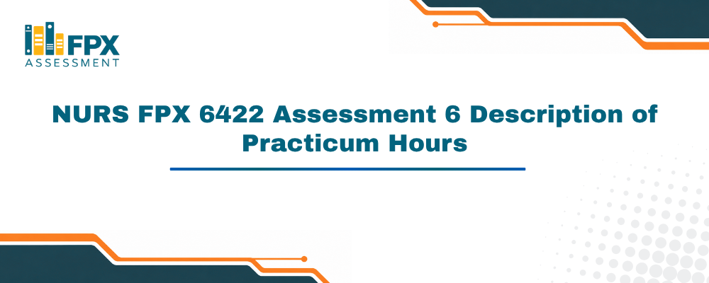 NURS FPX 6422 Assessment 6 Description of Practicum Hours