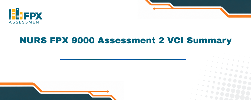 NURS FPX 9000 Assessment 2 VCI Summary
