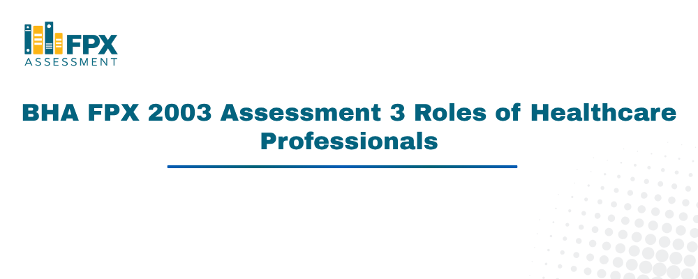 BHA FPX 2003 Assessment 3 Roles of Healthcare Professionals