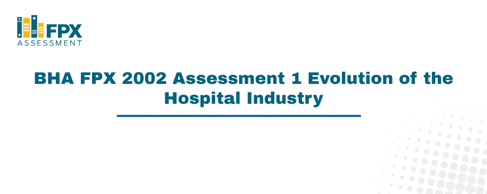 BHA FPX 2002 Assessment 1 Evolution of the Hospital Industry
